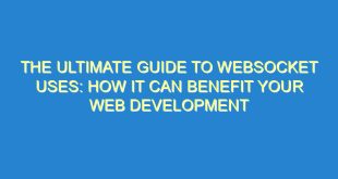 The Ultimate Guide to WebSocket Uses: How It Can Benefit Your Web Development - the ultimate guide to websocket uses how it can benefit your web development 3013 5 image
