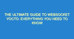 The Ultimate Guide to WebSocket Yocto: Everything You Need to Know - the ultimate guide to websocket yocto everything you need to know 3119 9 image