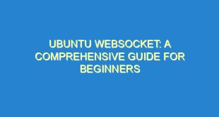 Ubuntu Websocket: A Comprehensive Guide for Beginners - ubuntu websocket a comprehensive guide for beginners 1946 1 image
