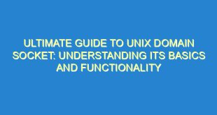 Ultimate Guide to Unix Domain Socket: Understanding Its Basics and Functionality - ultimate guide to unix domain socket understanding its basics and functionality 120 6 image