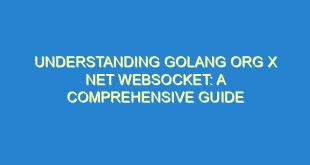 Understanding Golang org x net Websocket: A Comprehensive Guide - understanding golang org x net websocket a comprehensive guide 1853 8 image