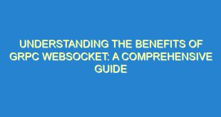 Understanding the Benefits of gRPC Websocket: A Comprehensive Guide - understanding the benefits of grpc websocket a comprehensive guide 447 7 image