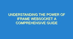 Understanding the Power of iFrame WebSocket: A Comprehensive Guide - understanding the power of iframe websocket a comprehensive guide 2132 8 image