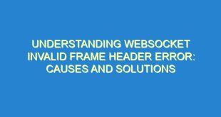 Understanding WebSocket Invalid Frame Header Error: Causes and Solutions - understanding websocket invalid frame header error causes and solutions 2709 9 image