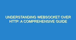 Understanding Websocket Over HTTP: A Comprehensive Guide - understanding websocket over http a comprehensive guide 1122 2 image