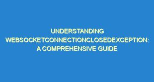Understanding WebSocketConnectionClosedException: A Comprehensive Guide - understanding websocketconnectionclosedexception a comprehensive guide 1643 2 image