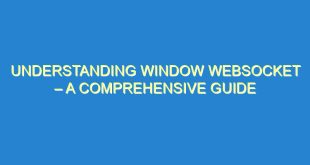 Understanding Window WebSocket – A Comprehensive Guide - understanding window websocket a comprehensive guide 1013 7 image