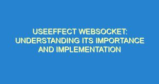 UseEffect Websocket: Understanding Its Importance and Implementation - useeffect websocket understanding its importance and implementation 1956 8 image