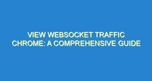 View Websocket Traffic Chrome: A Comprehensive Guide - view websocket traffic chrome a comprehensive guide 3067 6 image