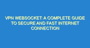 VPN WebSocket: A Complete Guide to Secure and Fast Internet Connection - vpn websocket a complete guide to secure and fast internet connection 3057 4 image