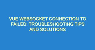 Vue Websocket Connection to Failed: Troubleshooting Tips and Solutions - vue websocket connection to failed troubleshooting tips and solutions 3065 10 image