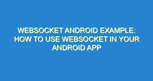 WebSocket Android Example: How to Use WebSocket in Your Android App - websocket android example how to use websocket in your android app 1269 4 image
