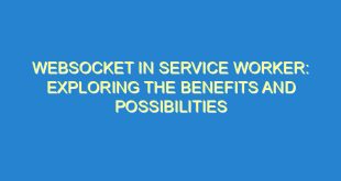 Websocket in Service Worker: Exploring the Benefits and Possibilities - websocket in service worker exploring the benefits and possibilities 2406 3 image