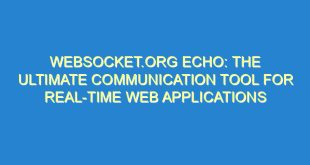 WebSocket.org Echo: The Ultimate Communication Tool for Real-Time Web Applications - websocket org echo the ultimate communication tool for real time web applications 1775 9 image