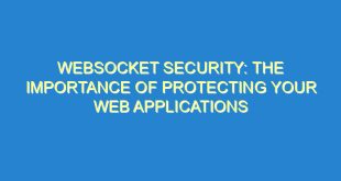 WebSocket Security: The Importance of Protecting Your Web Applications - websocket security the importance of protecting your web applications 3176 9 image