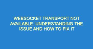 WebSocket Transport Not Available: Understanding the Issue and How to Fix It - websocket transport not available understanding the issue and how to fix it 1482 4 image