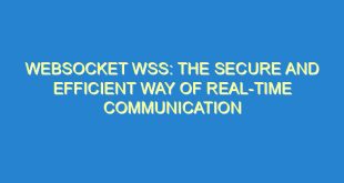 Websocket WSS: The Secure and Efficient Way of Real-Time Communication - websocket wss the secure and efficient way of real time communication 3069 8 image