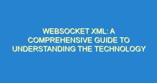 WebSocket XML: A Comprehensive Guide to Understanding the Technology - websocket xml a comprehensive guide to understanding the technology 3097 7 image