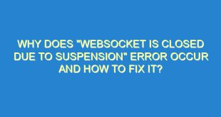 Why Does "Websocket is Closed Due to Suspension" Error Occur and How to Fix It? - why does websocket is closed due to suspension error occur and how to fix it 2711 8 image