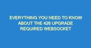 Everything You Need to Know About the 426 Upgrade Required WebSocket - everything you need to know about the 426 upgrade required websocket 3234 5 image