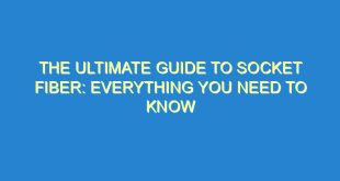 The Ultimate Guide to Socket Fiber: Everything You Need to Know - the ultimate guide to socket fiber everything you need to know 177 10 image