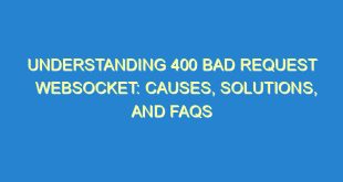 Understanding 400 Bad Request Websocket: Causes, Solutions, and FAQs - understanding 400 bad request websocket causes solutions and faqs 3237 3 image