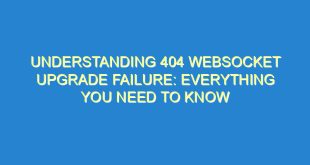 Understanding 404 Websocket Upgrade Failure: Everything You Need to Know - understanding 404 websocket upgrade failure everything you need to know 3233 4 image