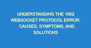 Understanding the 1002 Websocket Protocol Error: Causes, Symptoms, and Solutions - understanding the 1002 websocket protocol error causes symptoms and solutions 3193 5 image
