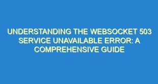 Understanding the WebSocket 503 Service Unavailable Error: A Comprehensive Guide - understanding the websocket 503 service unavailable error a comprehensive guide 3246 6 image