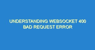 Understanding Websocket 400 Bad Request Error - understanding websocket 400 bad request error 3228 2 image