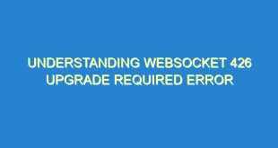 Understanding WebSocket 426 Upgrade Required Error - understanding websocket 426 upgrade required error 3229 9 image