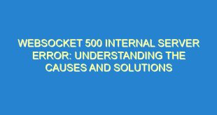 Websocket 500 Internal Server Error: Understanding the Causes and Solutions - websocket 500 internal server error understanding the causes and solutions 3247 3 image
