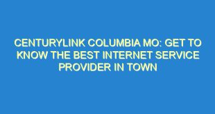 CenturyLink Columbia MO: Get to Know the Best Internet Service Provider in Town - centurylink columbia mo get to know the best internet service provider in town 185 9 image
