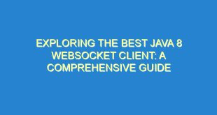 Exploring the Best Java 8 WebSocket Client: A Comprehensive Guide - exploring the best java 8 websocket client a comprehensive guide 3304 9 image
