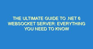 The Ultimate Guide to .NET 6 WebSocket Server: Everything You Need to Know - the ultimate guide to net 6 websocket server everything you need to know 3265 4 image