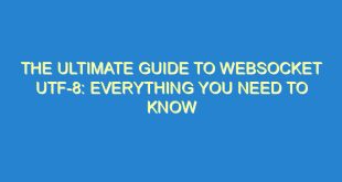 The Ultimate Guide to WebSocket UTF-8: Everything You Need to Know - the ultimate guide to websocket utf 8 everything you need to know 3297 6 image