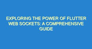 Exploring the Power of Flutter Web Sockets: A Comprehensive Guide - exploring the power of flutter web sockets a comprehensive guide 3355 5 image
