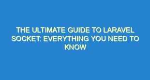 The Ultimate Guide to Laravel Socket: Everything You Need to Know - the ultimate guide to laravel socket everything you need to know 3333 2 image