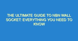 The Ultimate Guide to NBN Wall Socket: Everything You Need to Know - the ultimate guide to nbn wall socket everything you need to know 215 10 image