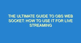 The Ultimate Guide to OBS Web Socket: How to Use It for Live Streaming - the ultimate guide to obs web socket how to use it for live streaming 3340 5 image