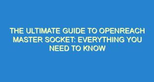 The Ultimate Guide to Openreach Master Socket: Everything You Need to Know - the ultimate guide to openreach master socket everything you need to know 201 10 image