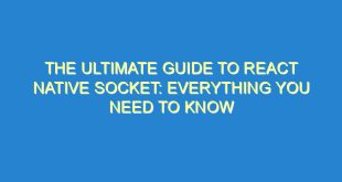 The Ultimate Guide to React Native Socket: Everything You Need to Know - the ultimate guide to react native socket everything you need to know 3354 6 image