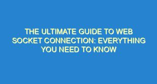The Ultimate Guide to Web Socket Connection: Everything You Need to Know - the ultimate guide to web socket connection everything you need to know 3344 10 image