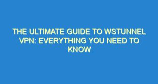 The Ultimate Guide to Wstunnel VPN: Everything You Need to Know - the ultimate guide to wstunnel vpn everything you need to know 3431 8 image