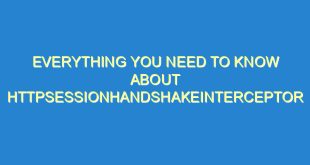 Everything You Need to Know About HttpSessionHandshakeInterceptor - everything you need to know about httpsessionhandshakeinterceptor 3502 7 image