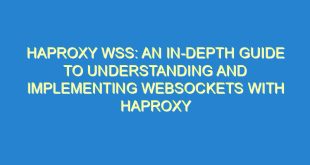 Haproxy WSS: An In-Depth Guide to Understanding and Implementing WebSockets with Haproxy - haproxy wss an in depth guide to understanding and implementing websockets with haproxy 3490 10 image