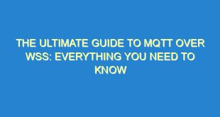 The Ultimate Guide to MQTT over WSS: Everything You Need to Know - the ultimate guide to mqtt over wss everything you need to know 3485 6 image