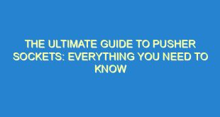 The Ultimate Guide to Pusher Sockets: Everything You Need to Know - the ultimate guide to pusher sockets everything you need to know 3477 3 image