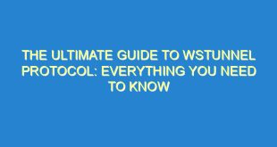 The Ultimate Guide to WStunnel Protocol: Everything You Need to Know - the ultimate guide to wstunnel protocol everything you need to know 3499 1 image