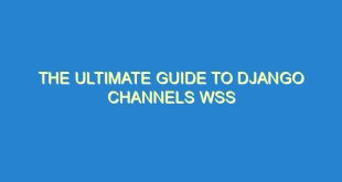 The Ultimate Guide to Django Channels WSS - the ultimate guide to django channels wss 3543 8 image